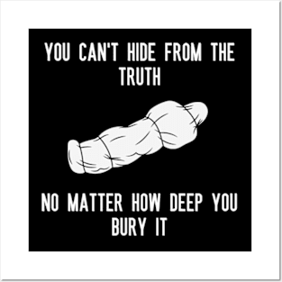 You can't hide from the truth No matter how deep you bury it Posters and Art